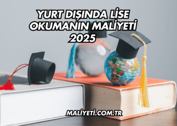 Yurt Dışında Lise Okumanın Maliyeti 2025