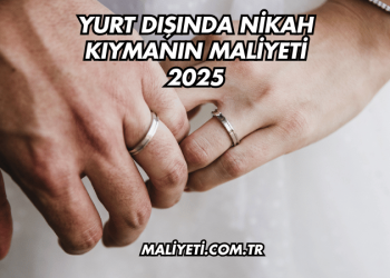 Yurt Dışında Nikah Kıymanın Maliyeti 2025