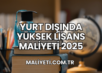 Yurt Dışında Yüksek Lisans Maliyeti 2025