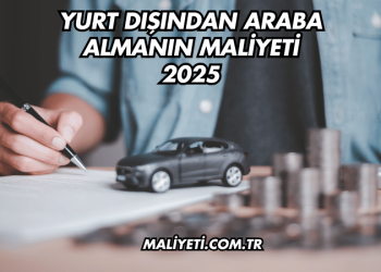Yurt Dışından Araba Almanın Maliyeti 2025