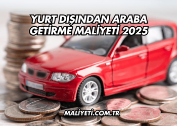 Yurt Dışından Araba Getirme Maliyeti 2025