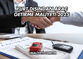 Yurt Dışından Araç Getirme Maliyeti 2025