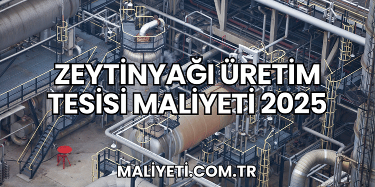 Zeytinyağı Üretim Tesisi Maliyeti 2025