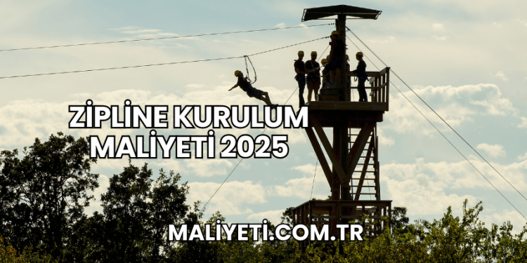 Zipline Kurulum Maliyeti 2025