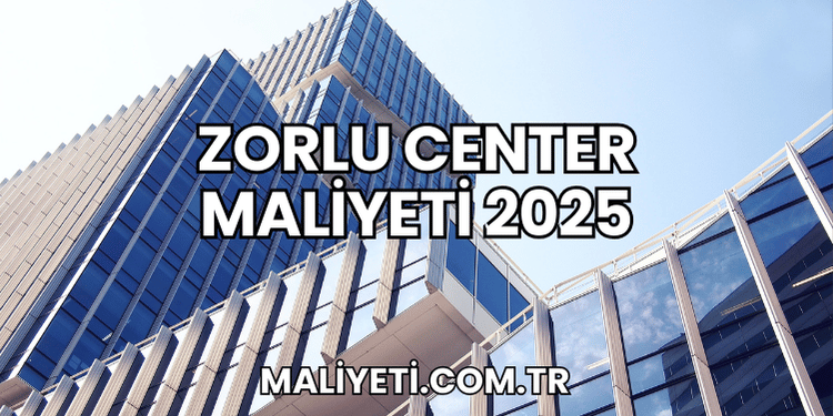 Zorlu Center Maliyeti 2025