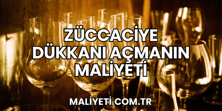 Züccaciye Dükkanı Açmanın Maliyeti