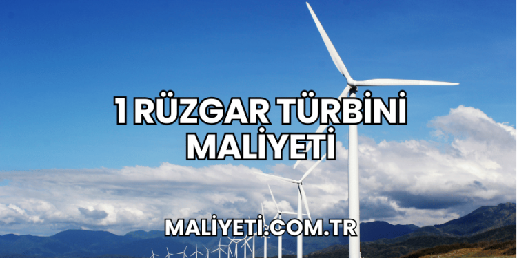 1 Rüzgar Türbini Maliyeti