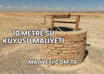 10 Metre Su Kuyusu Maliyeti