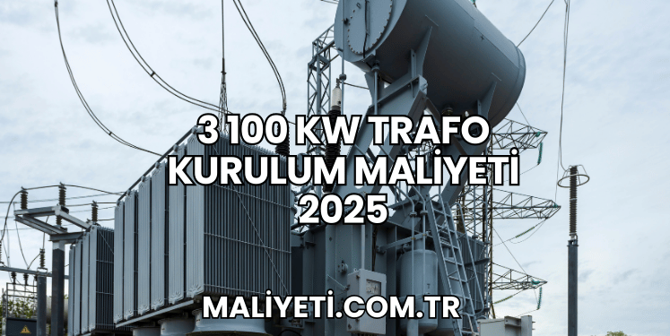 100 kW Trafo Kurulum Maliyeti 2025