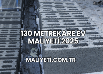 130 metrekare ev maliyeti 2025
