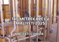 140 Metrekare Ev Maliyeti 2025