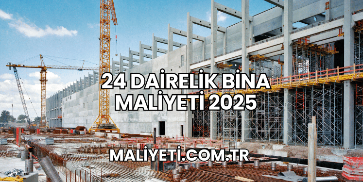 24 Dairelik Bina Maliyeti 2025