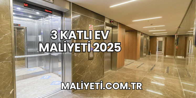 3 Katlı Ev Maliyeti 2025