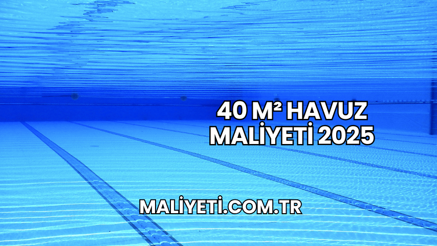 40 m² Havuz Maliyeti 2025