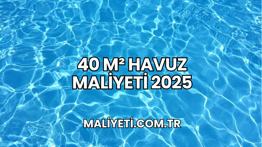 40 m² Havuz Maliyeti 2025