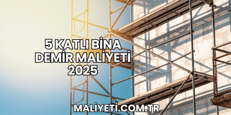 5 Katlı Bina Demir Maliyeti 2025