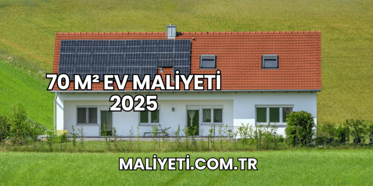 70 m² Ev Maliyeti 2025