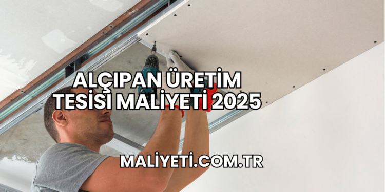 Alçıpan Üretim Tesisi Maliyeti 2025