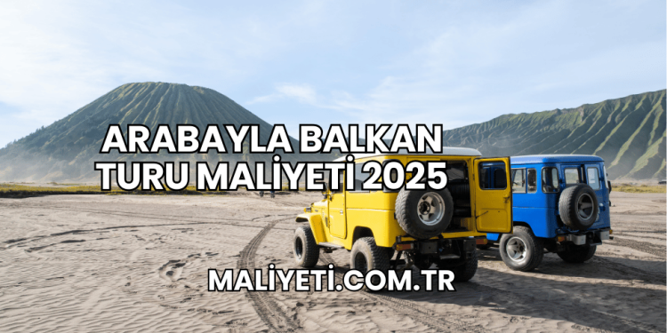 Arabayla Balkan Turu Maliyeti 2025