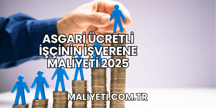 Asgari Ücretli İşçinin İşverene Maliyeti 2025