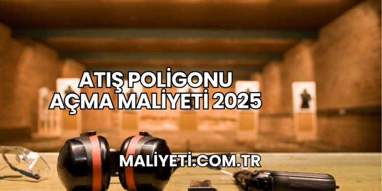Atış Poligonu Açma Maliyeti 2025