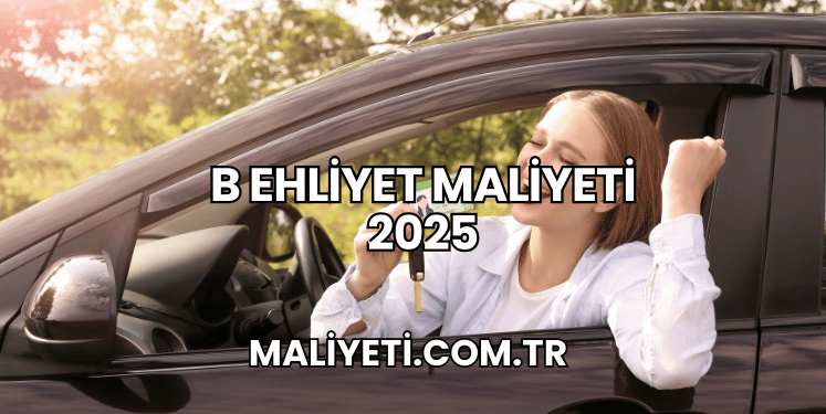 B Ehliyet Maliyeti 2025