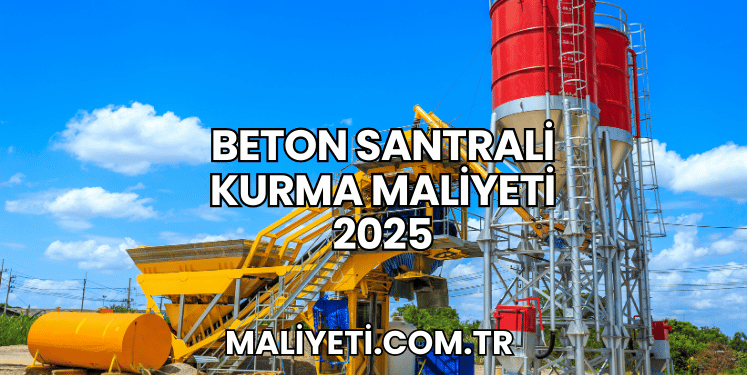 Beton Santrali Kurma Maliyeti 2025