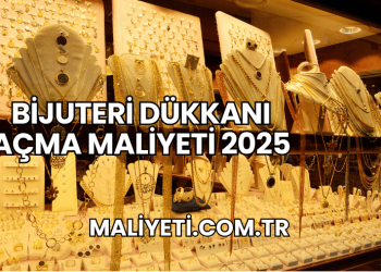 Bijuteri Dükkanı Açma Maliyeti 2025