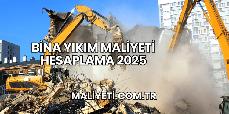Bina Yıkım Maliyeti Hesaplama 2025