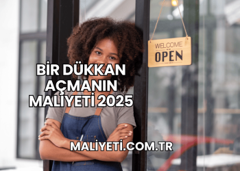 Bir Dükkan Açmanın Maliyeti 2025