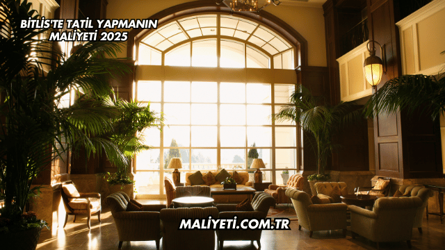 Bitlis'te Tatil Yapmanın Maliyeti 2025