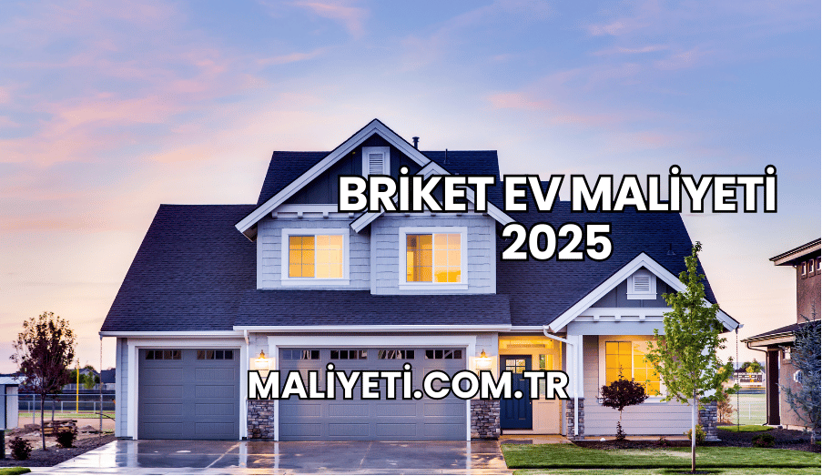 Briket Ev Maliyeti 2025