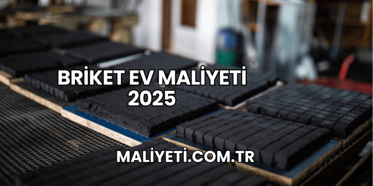 Briket Ev Maliyeti 2025