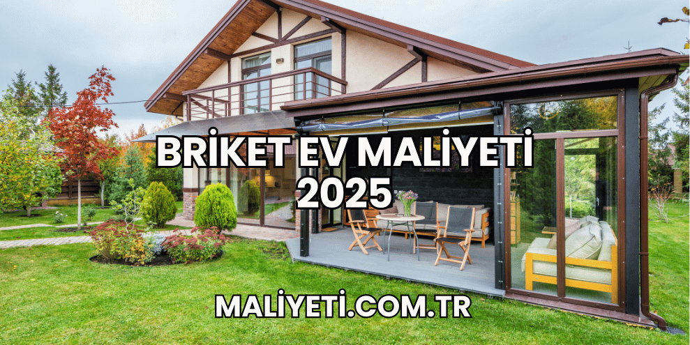 Briket Ev Maliyeti 2025