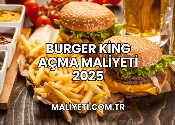 Burger King Açma Maliyeti 2025