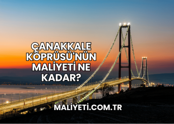 Çanakkale Köprüsü'nün Maliyeti Ne Kadar?