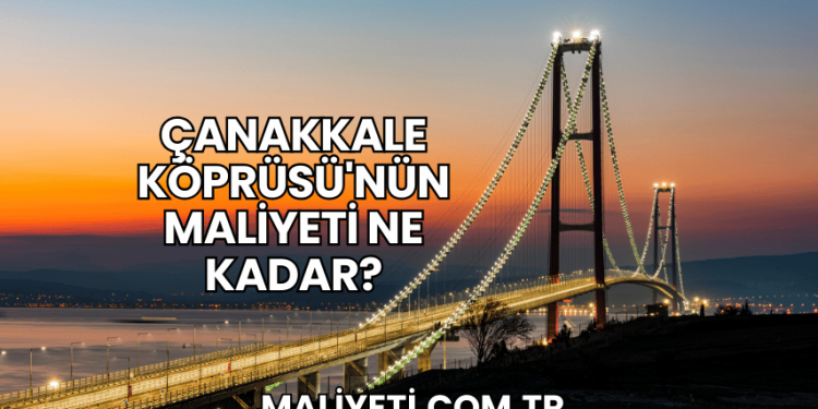 Çanakkale Köprüsü'nün Maliyeti Ne Kadar?