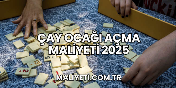 Çay Ocağı Açma Maliyeti 2025