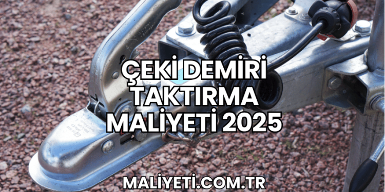 Çeki Demiri Taktırma Maliyeti 2025