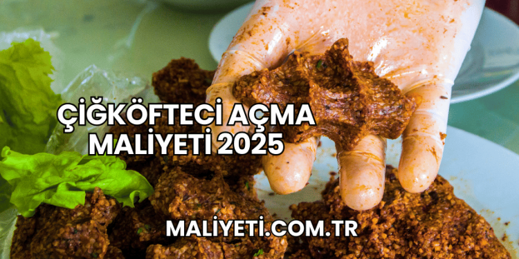 Çiğköfteci Açma Maliyeti 2025