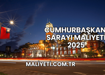 Cumhurbaşkanı Sarayı Maliyeti 2025