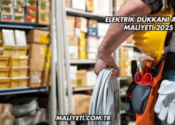Elektrik Dükkanı Açma Maliyeti 2025
