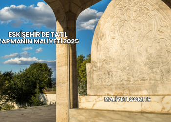 Eskişehir'de Tatil Yapmanın Maliyeti 2025