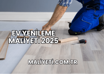 Ev Yenileme Maliyeti 2025