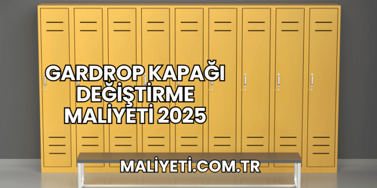 Gardrop Kapağı Değiştirme Maliyeti 2025