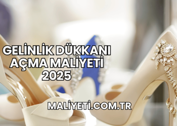 Gelinlik Dükkanı Açma Maliyeti 2025