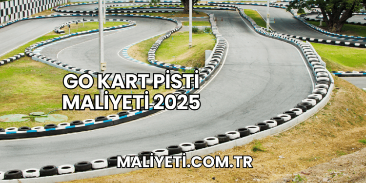 Go Kart Pisti Maliyeti 2025