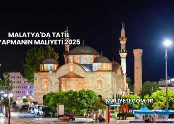 Malatya'da Tatil Yapmanın Maliyeti 2025