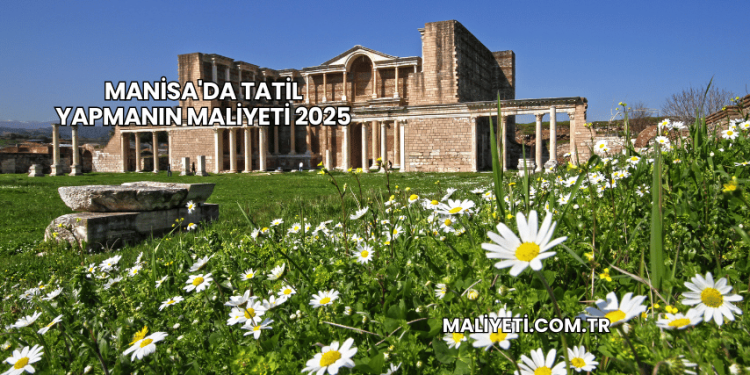 Manisa'da Tatil Yapmanın Maliyeti 2025