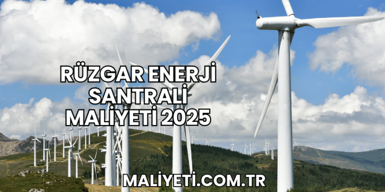 Rüzgar Enerji Santrali Maliyeti 2025